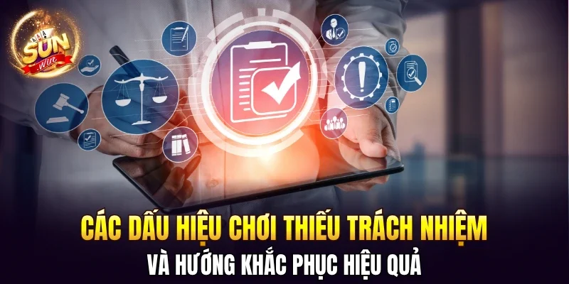 Các dấu hiệu chơi thiếu trách nhiệm và hướng khắc phục hiệu quả 