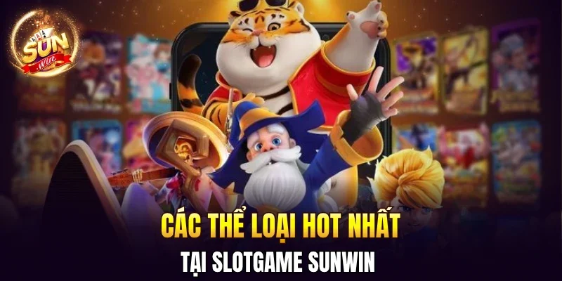 Các thể loại hot nhất tại slotgame SUNWIN 