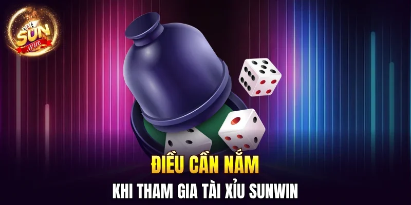 Điều cần nắm khi tham gia tài xỉu SUNWIN 