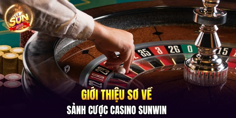 Giới thiệu sơ về sảnh cược casino SUNWIN 