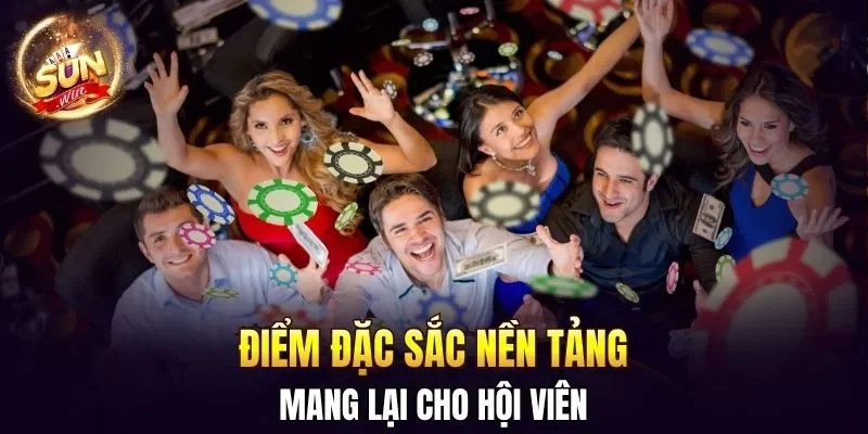 Điểm đặc sắc nền tảng mang lại cho hội viên