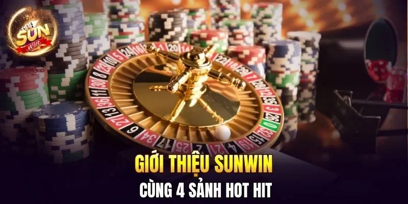 Giới thiệu Sunwin cùng 4 sảnh hot hit