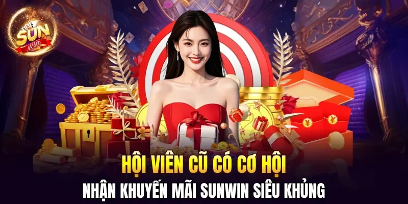 Hội viên cũ có cơ hội nhận khuyến mãi SUNWIN siêu khủng