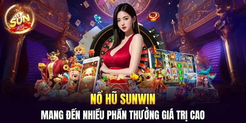 Sảnh nổ hũ SUNWIN mang đến nhiều phần thưởng giá trị cao