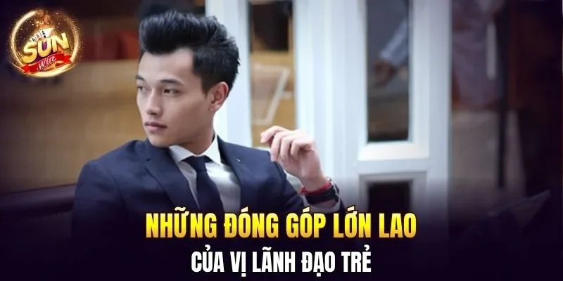 Những đóng góp lớn lao của vị lãnh đạo trẻ